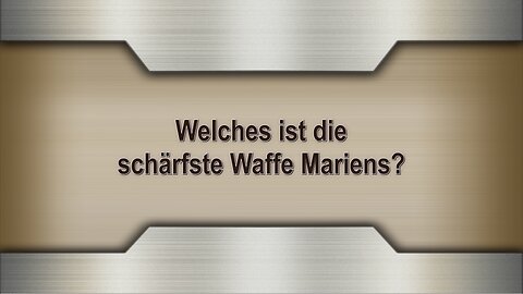 Welches ist die schärfste Waffe Mariens?