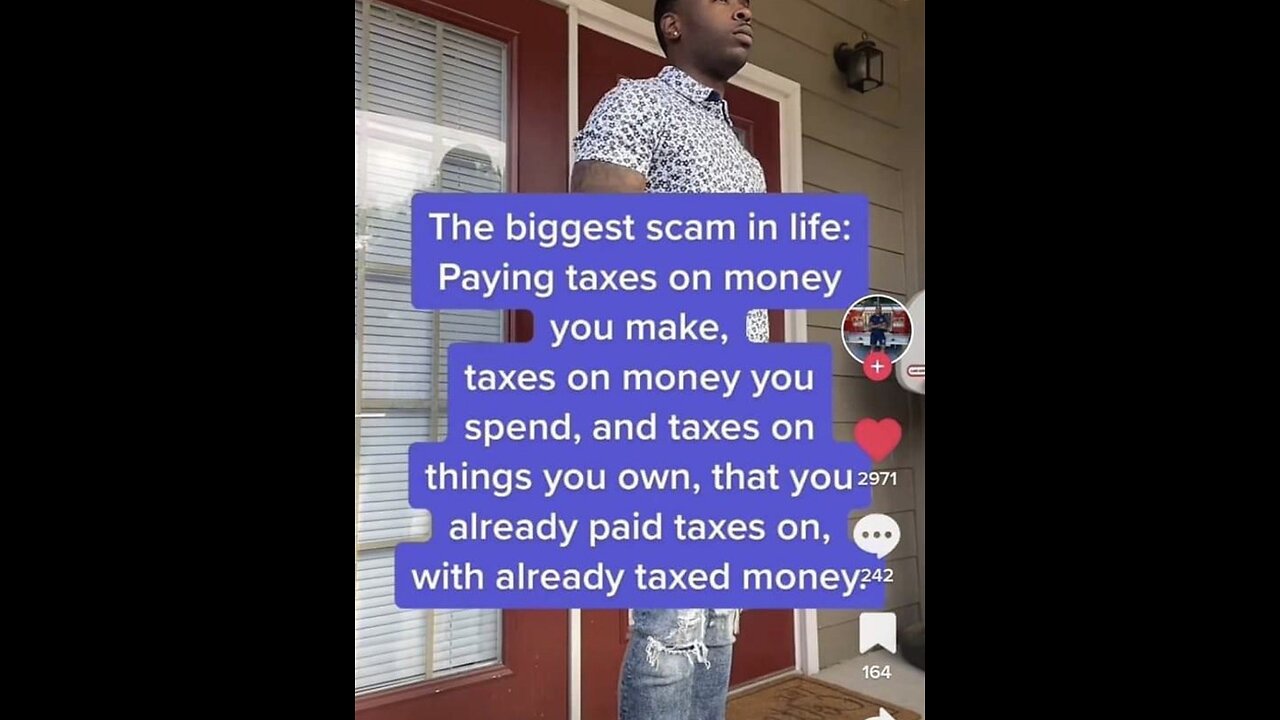 The biggest scam in life: Paying taxes on money you make, taxes on money you spend...