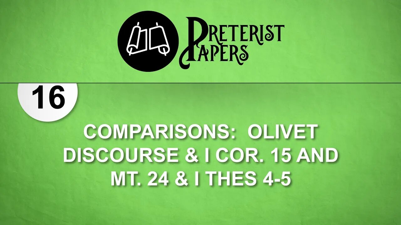 16 Preterist Papers Comparisons Olivet Discourse & I Cor. 15 and Mt. 24 & I Thes. 4-5