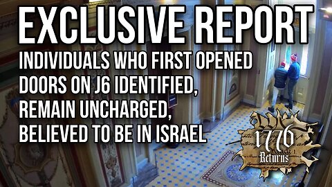 INDIVIDUALS WHO FIRST OPENED DOORS ON J6 IDENTIFIED, REMAIN UNCHARGED, BELIEVED TO BE IN ISRAEL