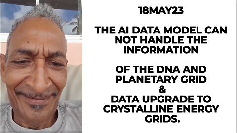 18MAY23 THE AI DATA MODEL CAN NOT HANDLE THE INFORMATION OF THE DNA AND PLANETARY GRID & DATA UPGRAD