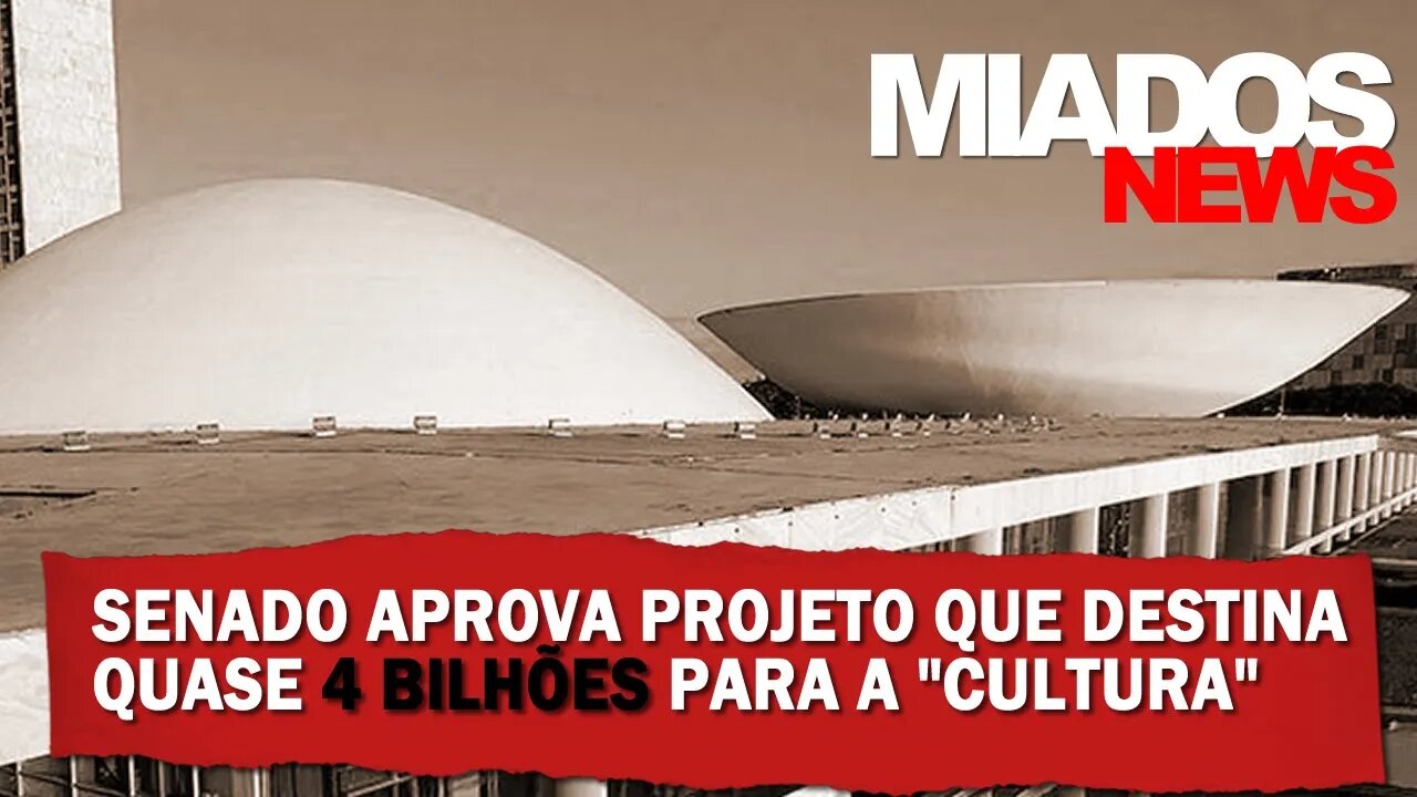 Miados News - Senado aprova projeto que destina quase R$ 4 bilhões para cultura