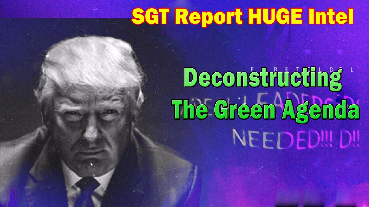 SGT Report HUGE Intel May 24: "Deconstructing The Green Agenda"