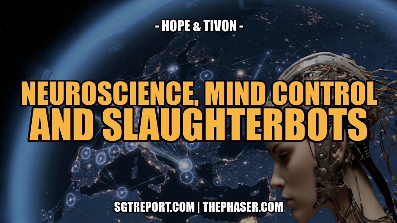 SGT Report Update - NEUROSCIENCE, MIND CONTROL & SLAUGHTERBOTS -- HOPE & TIVON