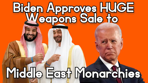 Biden Approves HUGE Weapons Sale to Middle East Monarchies