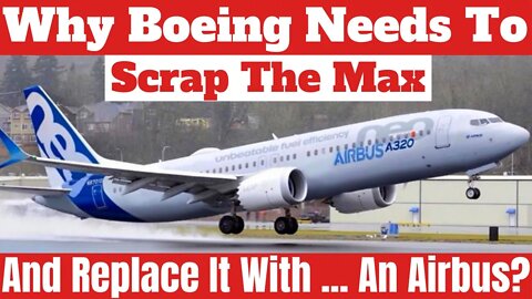 Why Boeing Should Retire The Max And Build .... An Airbus!