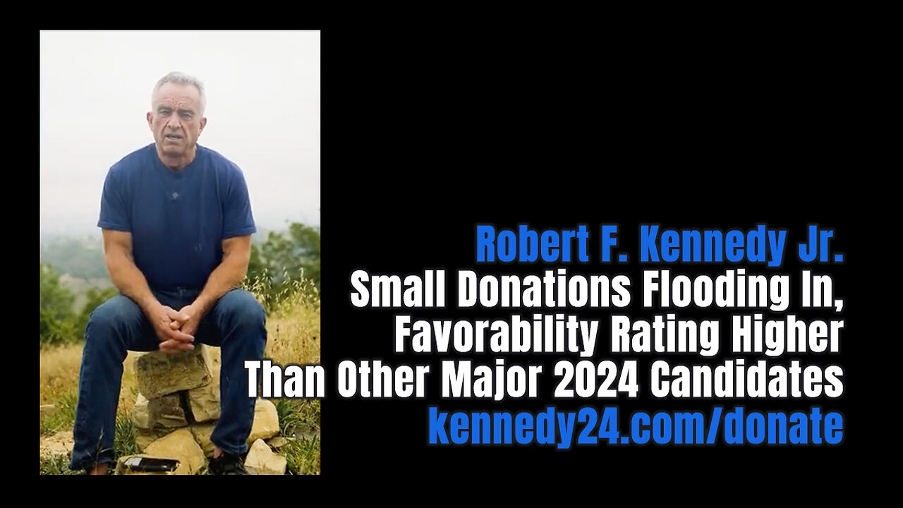 RFK Jr. - Small Donations Flooding In, Favorability Rating Higher Than Other Major 2024 Candidates