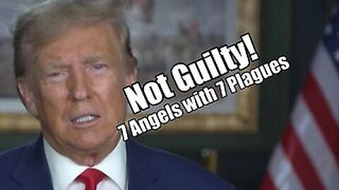 TRUMP NOT GUILTY! 7 ANGELS & 7 PLAGUES. PRAISENPRAYER