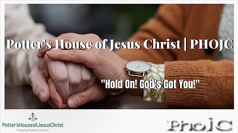 The Potter's House of Jesus Christ : "Hold On! God's Got You!"