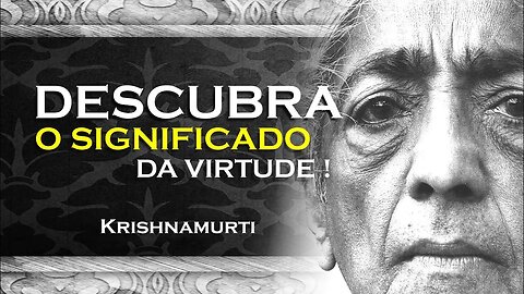 QUAL O SIGNIFICADO VERDADEIRO DA VIRTUDE, OHESDEC, KRISHNAMURTI DUBLADO