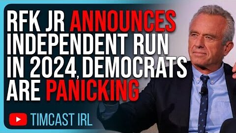 RFK JR ANNOUNCES INDEPENDENT RUN FOR PRESIDENT IN 2024, DEMOCRATS ARE PANICKING