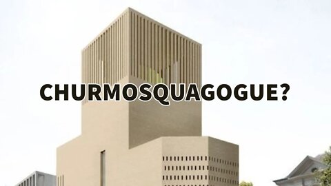 CHURMOSQUAGOGUE? || Or One World Religion?