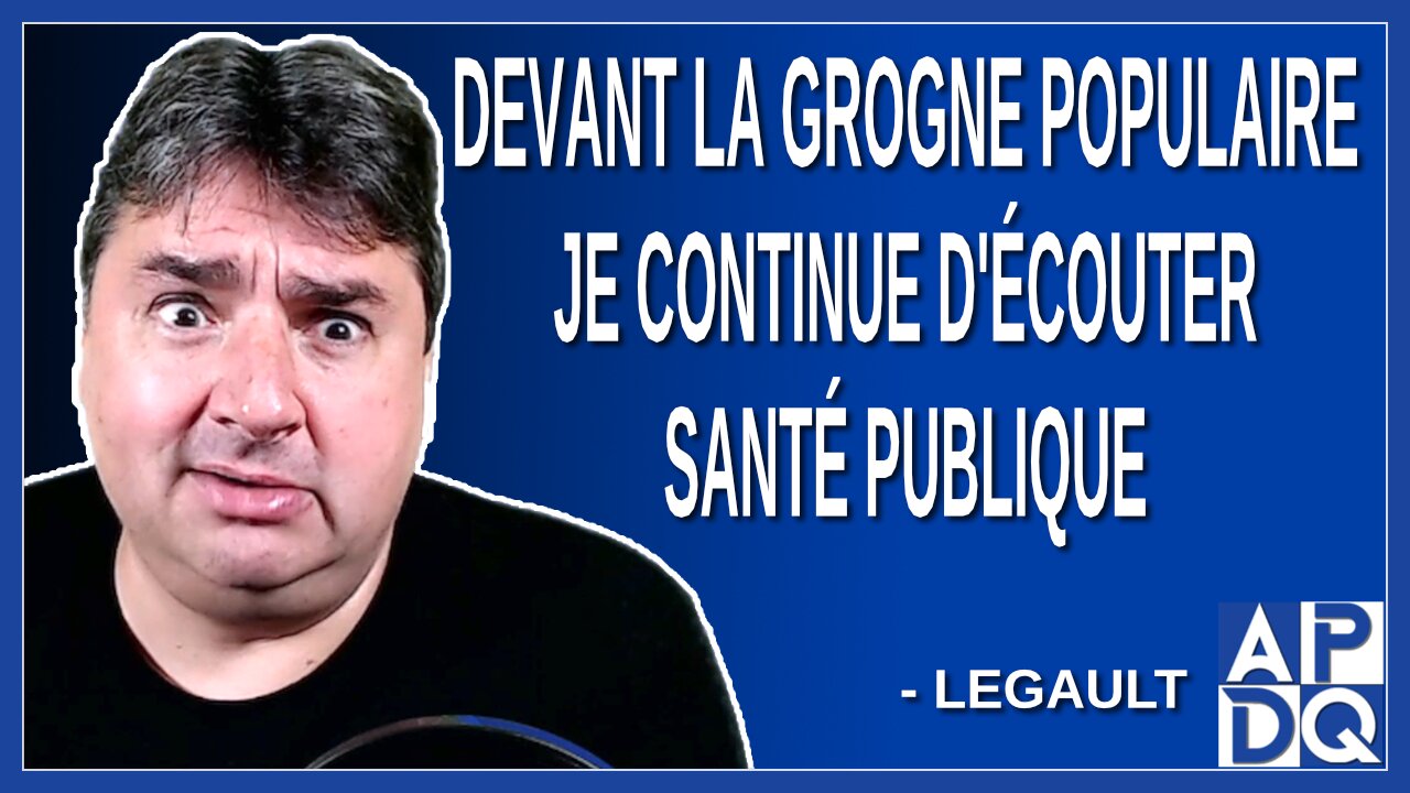 Devant la grogne populaire je continue d'écouter santé publique. Dit Legault