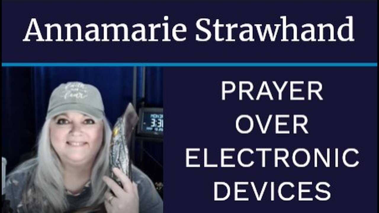 Annamarie Strawhand: Prayer Over Electronic Devices