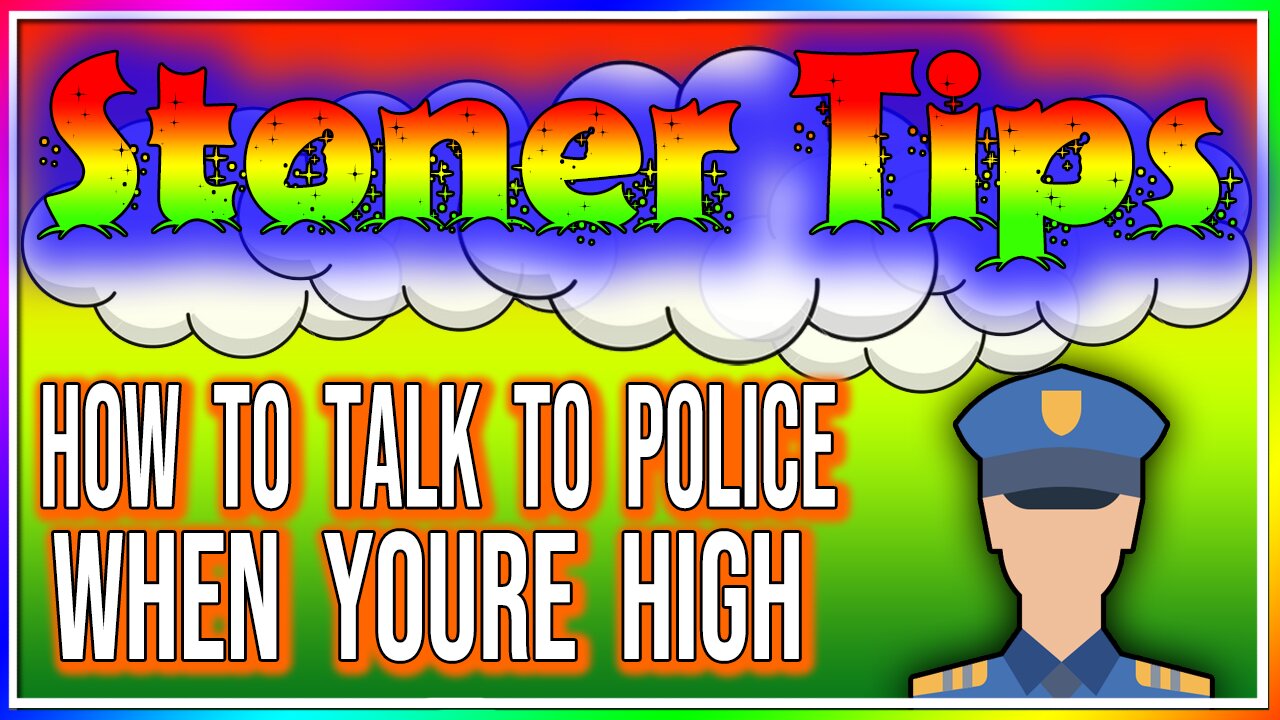 STONER TIPS #37: HOW TO TALK TO COPS WHEN YOUR HIGH!