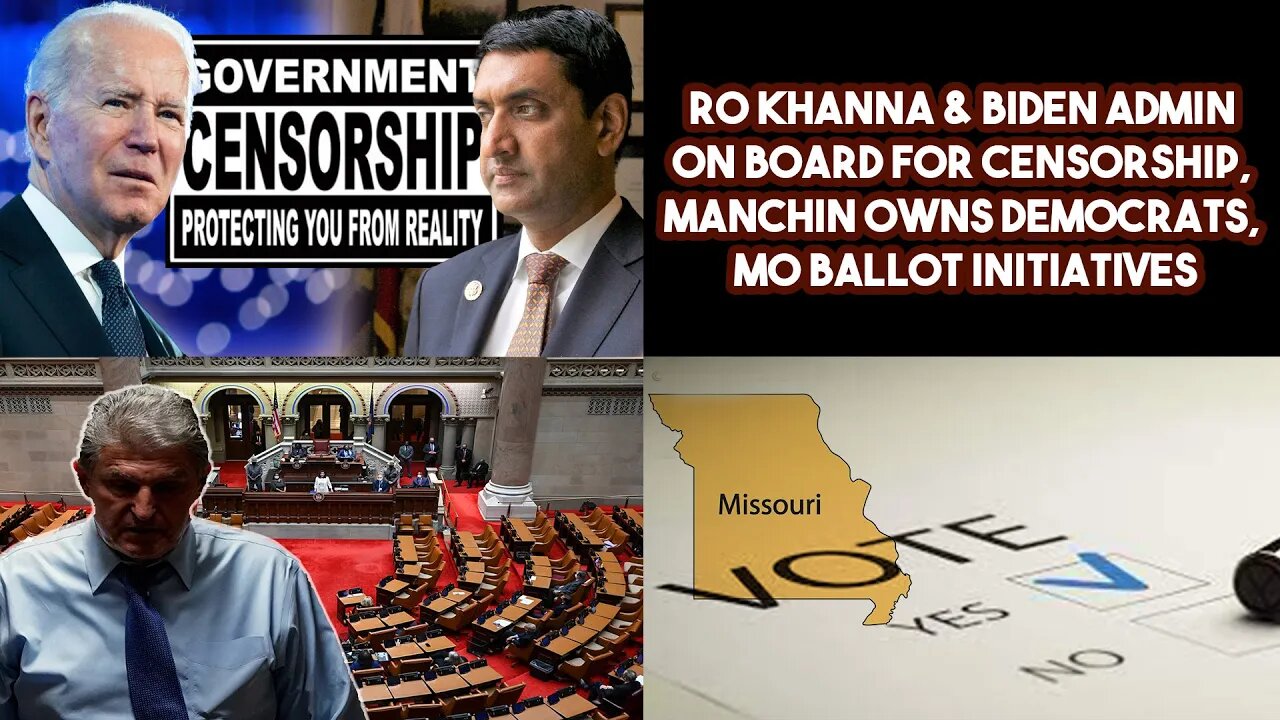 Ro Khanna & Biden Admin On Board For Censorship, Manchin Owns Democrats, MO Ballot Initiatives