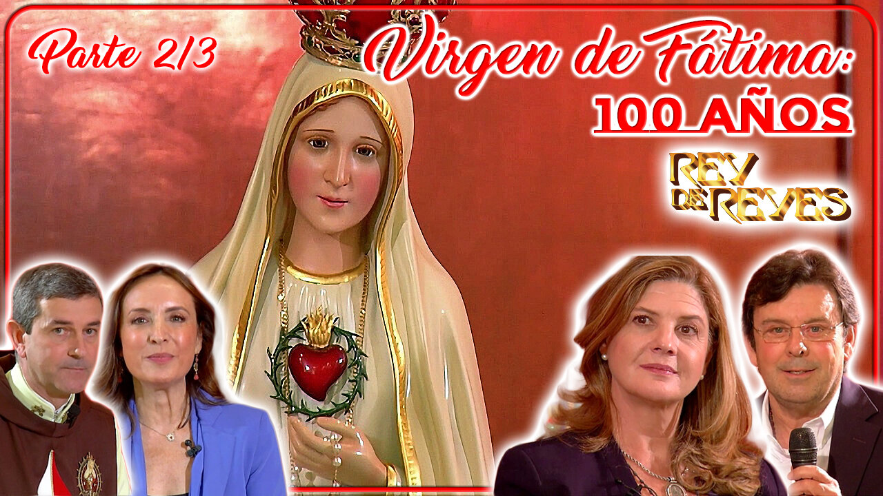 Virgen de Fátima: 100 Años (Parte 2/3) - Rey de Reyes