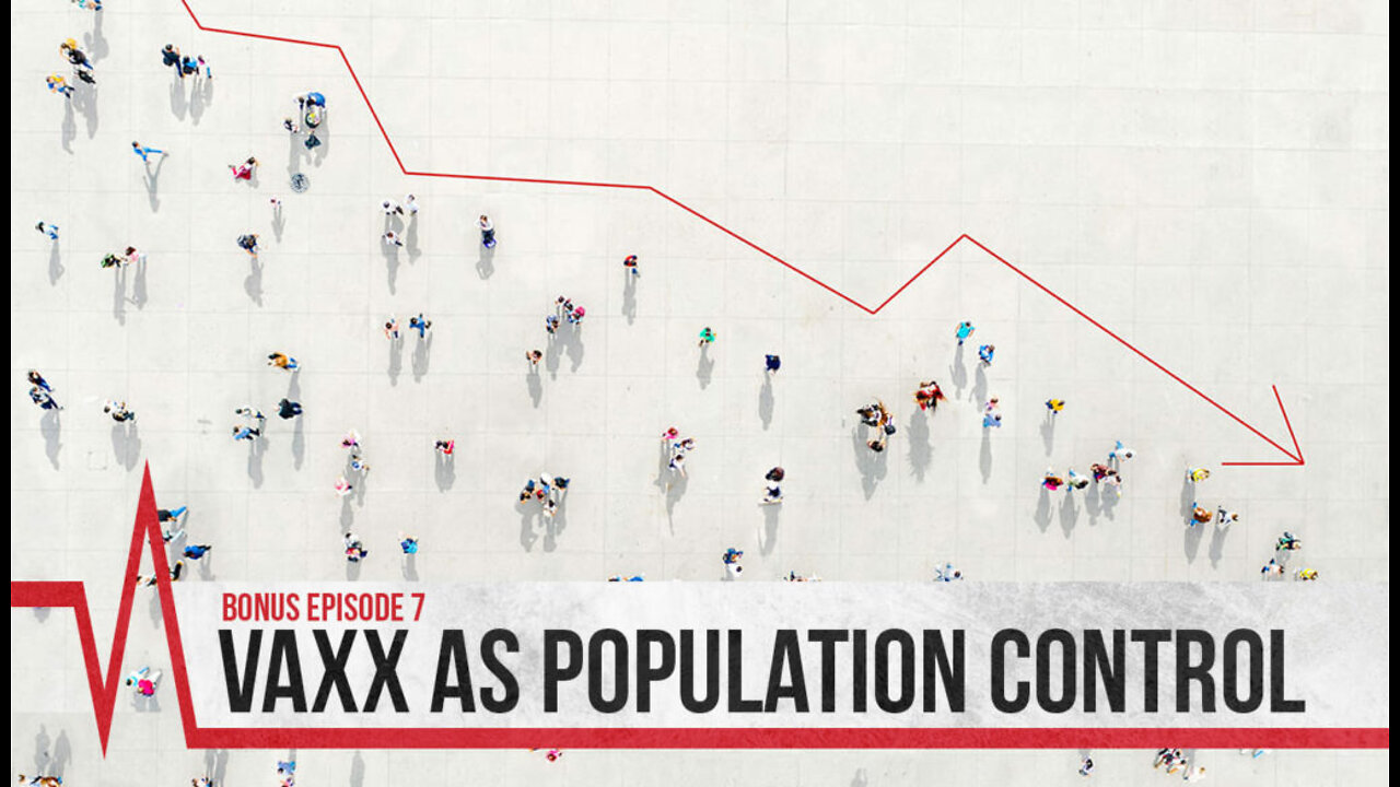 2022 Bonus Episode 7 - Vaxx as Population Control