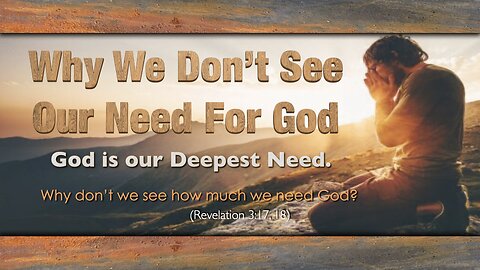 Why We Don't See Our Need For God