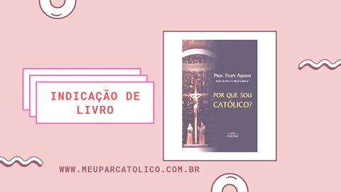 [INDICAÇÃO DE LIVRO] Por que SOU CATÓLICO? Prof. Felipe Aquino\ SITE MEU PAR CATÓLICO #catolicismo