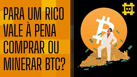 Para um rico é melhor e mais barato minerar ou comprar bitcoin? - [CORTE]