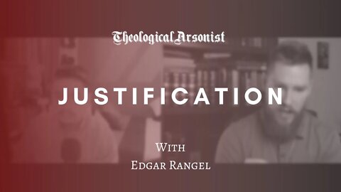 Theological Arsonist #38 / Justification / Featuring Edgar Rangel