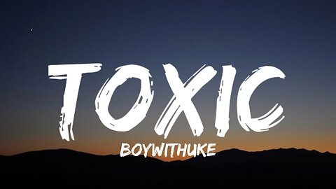 Toxic - BoyWithUke - "All my friends are toxic.." | Lyrics Video Music