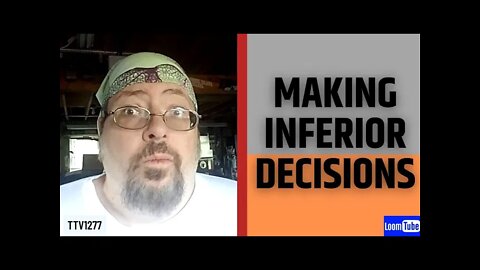 MAKING INFERIOR DECISIONS - 062121 TTV1277