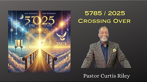 5785 / 2025 Crossing Over with: Pastor Curtis Riley