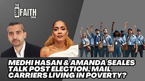 MEDHI HASAN & AMANDA SEALES TALK POST ELECTION, MAIL CARRIERS LIVING IN POVERTY?