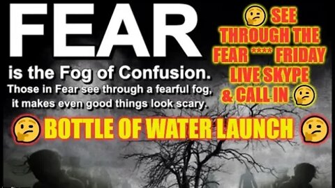 🤔 See Through The FEAR **** Friday LIVE Skype & Call In 🤔Bottle of water launch