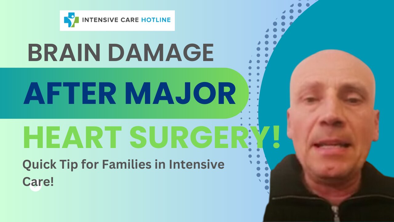 Brain Damage After Major Heart Surgery! Quick Tip for Families in Intensive Care!