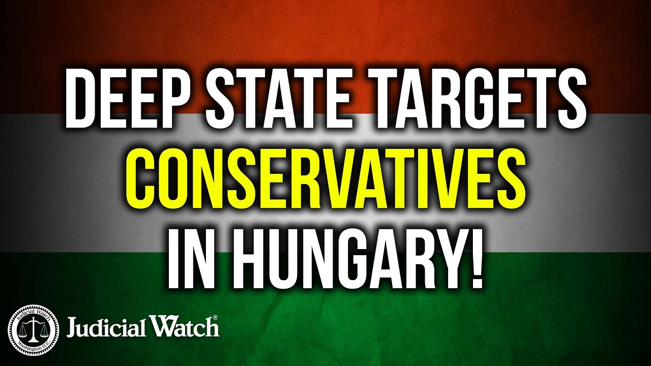 Deep State Targets Conservatives – in Hungary!