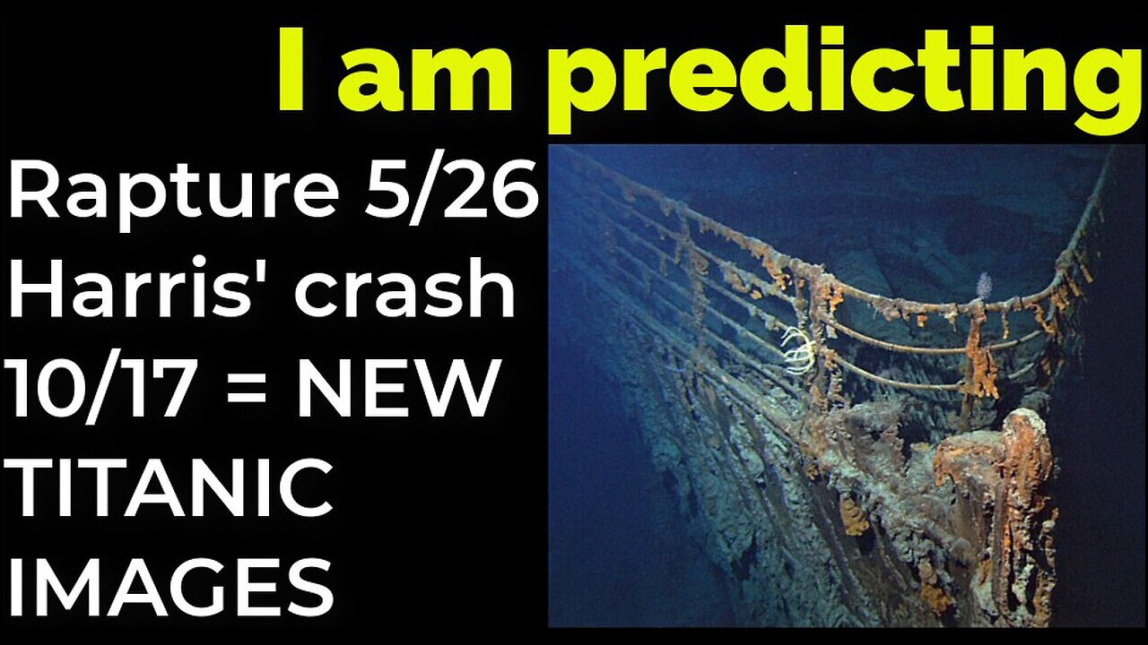 I am predicting- Rapture 5/26; Harris' crash 10/17 = NEW TITANIC IMAGES