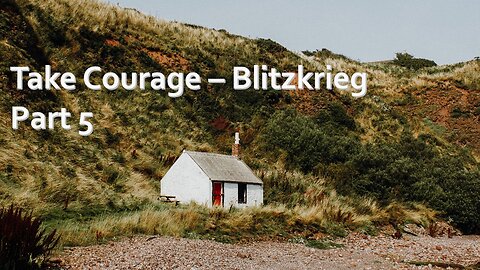 Sermon Only | Take courage - Part 5 - Blitzkrieg | September 6, 2023