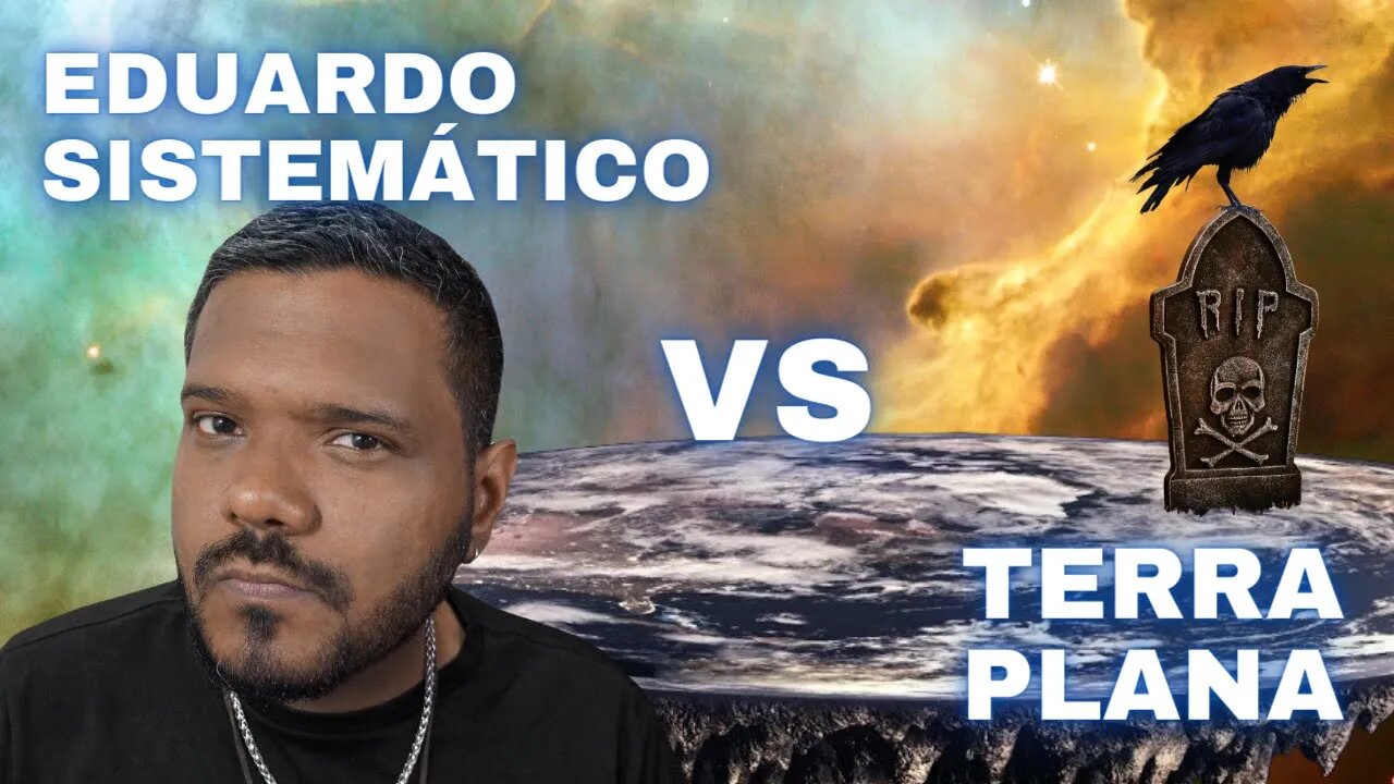 EDUARDO SISTEMÁTICO & O FIM DA TERRA PLANA