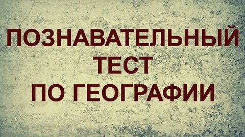 ПОЗНАВАТЕЛЬНЫЙ ТЕСТ ПО ГЕОГРАФИИ. Проверь свои знания