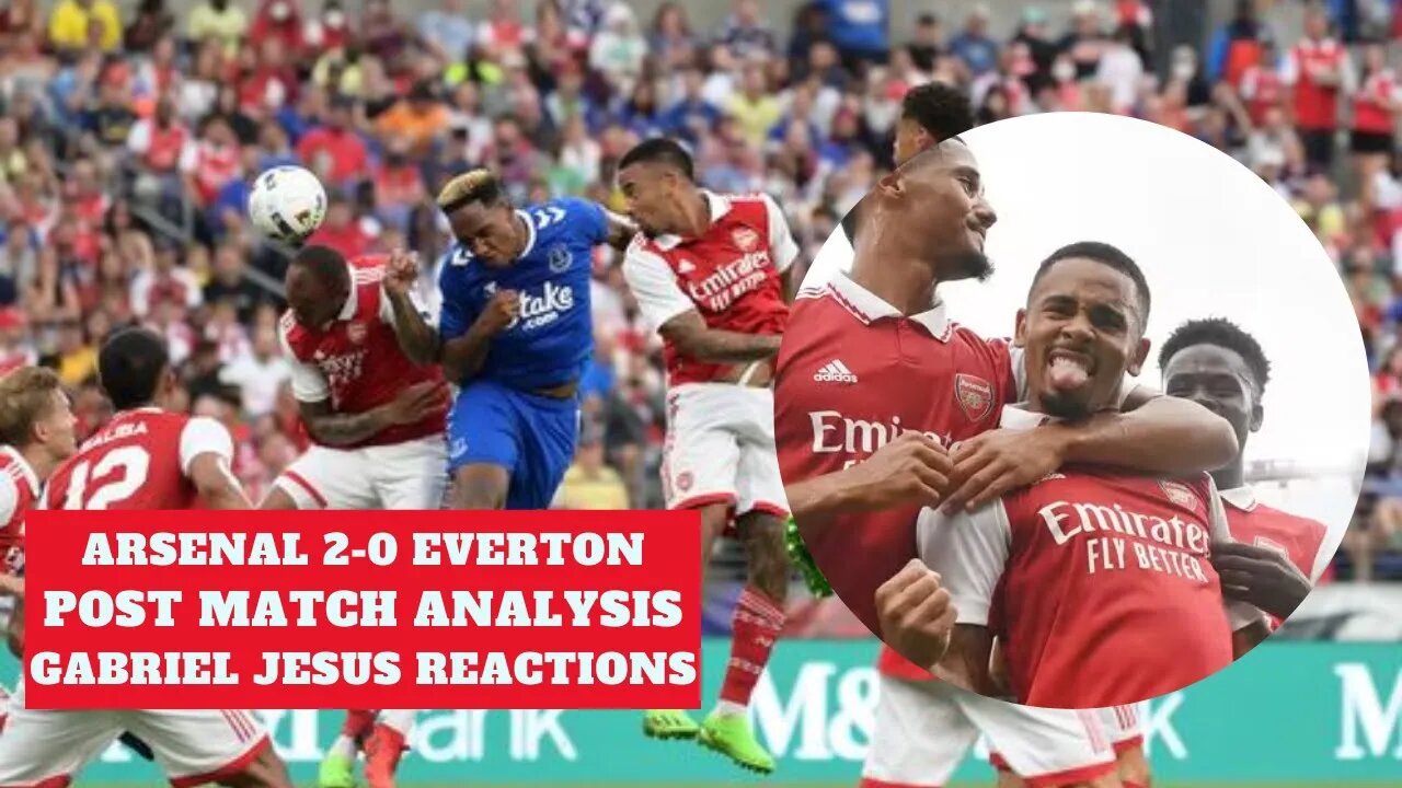 Arsenal vs Everton 2-0 Post Match Analysis Gabriel Jesus Goal Reaction Highlights Saka Preseason