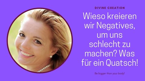 Wieso kreieren wir Negatives, um uns schlecht zu machen? Was für ein Quatsch!