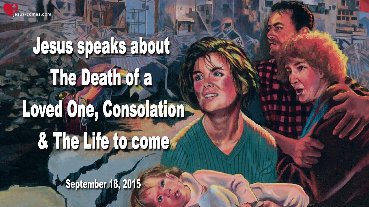 Sep 18, 2015 ❤️ Jesus explains... The Death of a Loved One, Consolation and the Life to come