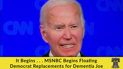 It Begins . . . MSNBC Begins Floating Democrat Replacements for Dementia Joe