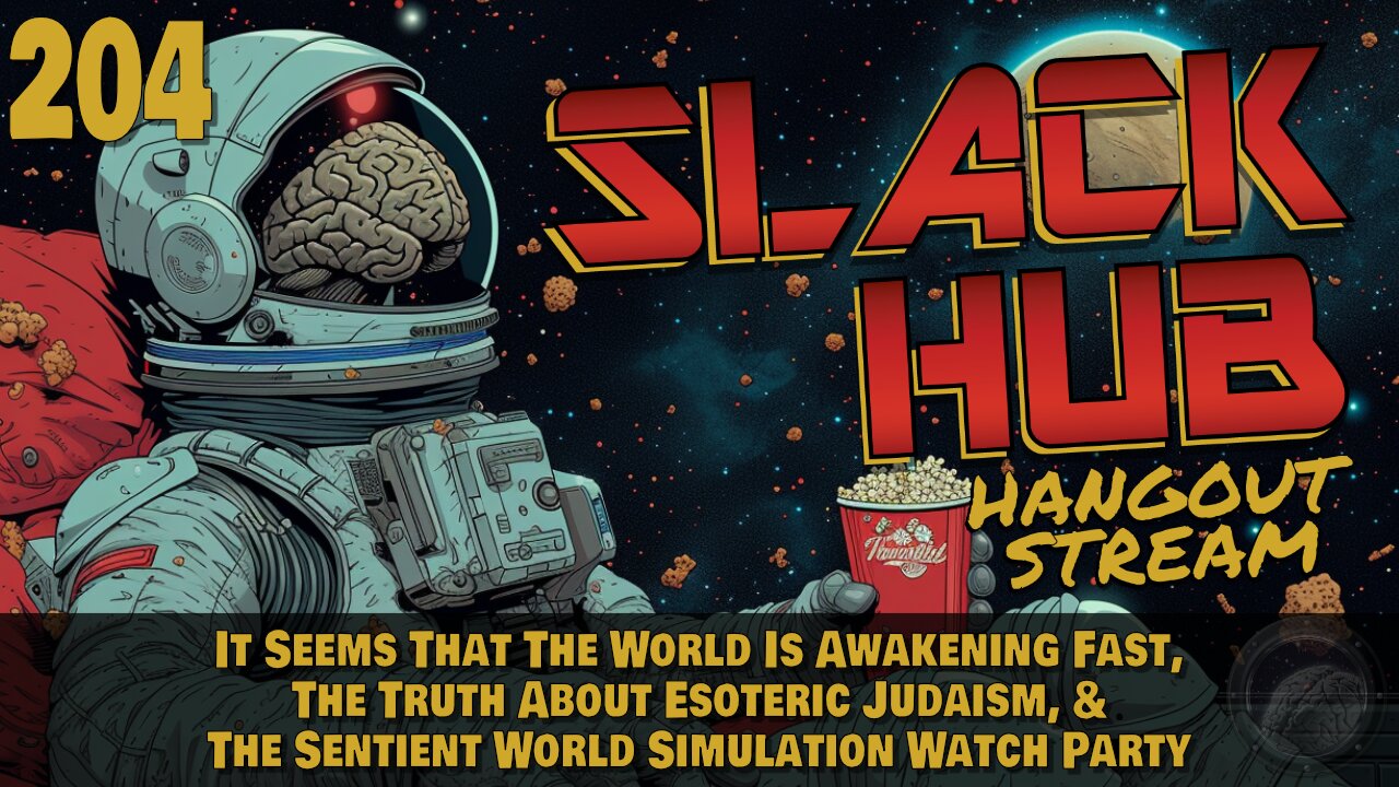 Slack Hub 204: It Seems That The World Is Awakening Fast, The Truth About Esoteric Judaism, & The Sentient World Simulation Watch Party