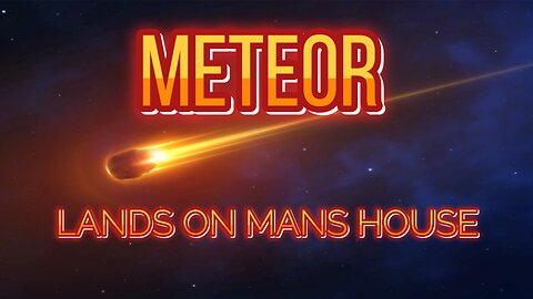 METEOR LANDS ON MANS HOUSE!