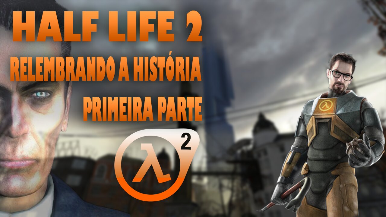 REVISITANDO A HISTÓRIA DE HALF LIFE 2 (PRIMEIRA PARTE)