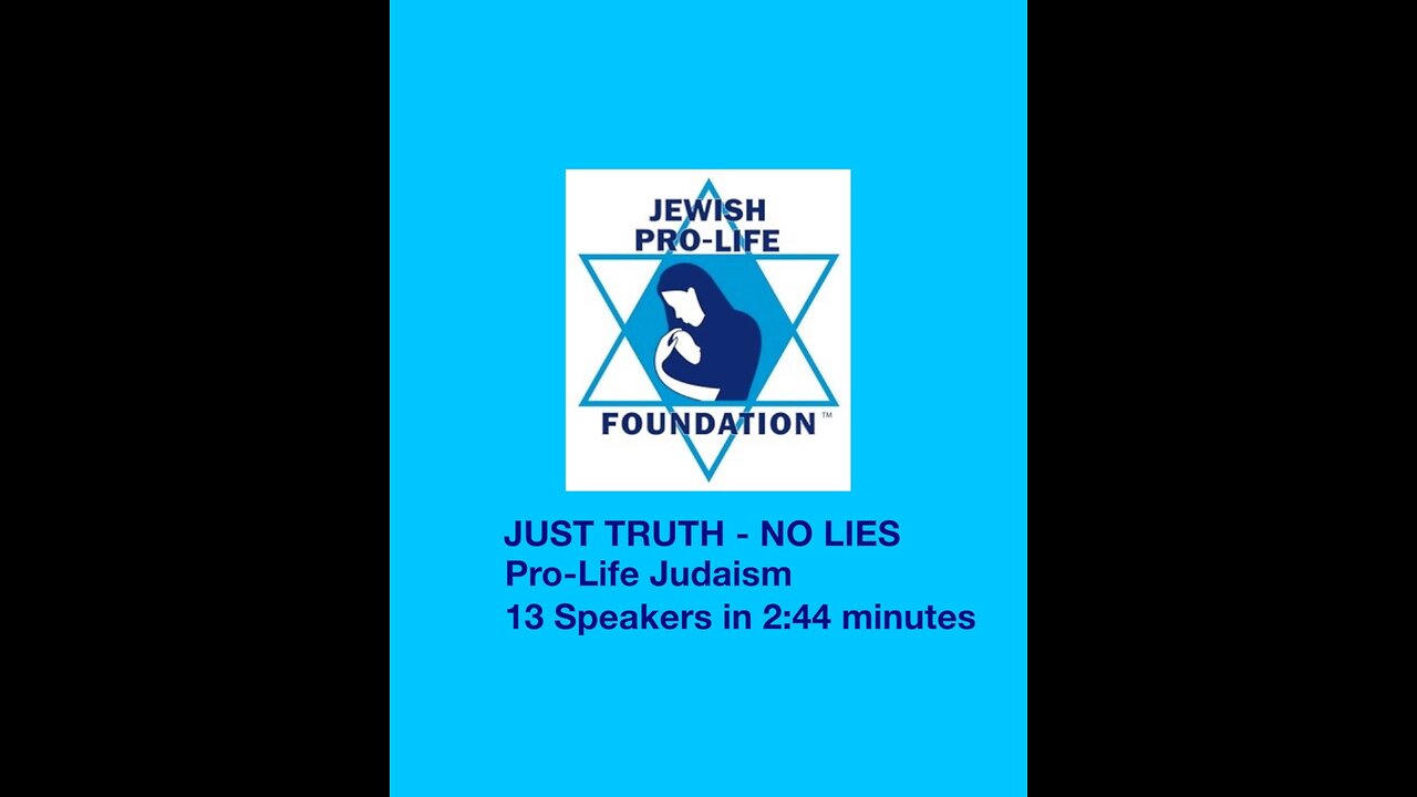 JUST TRUTH - NO LIES Pro-Life Judaism 13 Speakers in 2:44 minutes