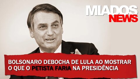 Miados News - Bolsonaro debocha de Lula ao mostrar o que o petista faria na Presidência