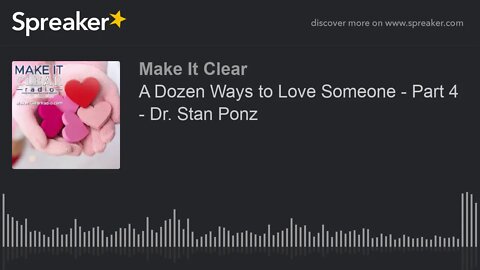 A Dozen Ways to Love Someone - Part 4 - Dr. Stan Ponz