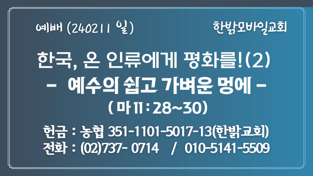 -한국, 온 인류에게 평화를!(2) - 예수의 쉽고 가벼운 멍에 (마 11 : 28~30) 240211(일) [예배] 한밝모바일교회