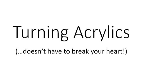 Tips and Tricks for Turning Acrylics