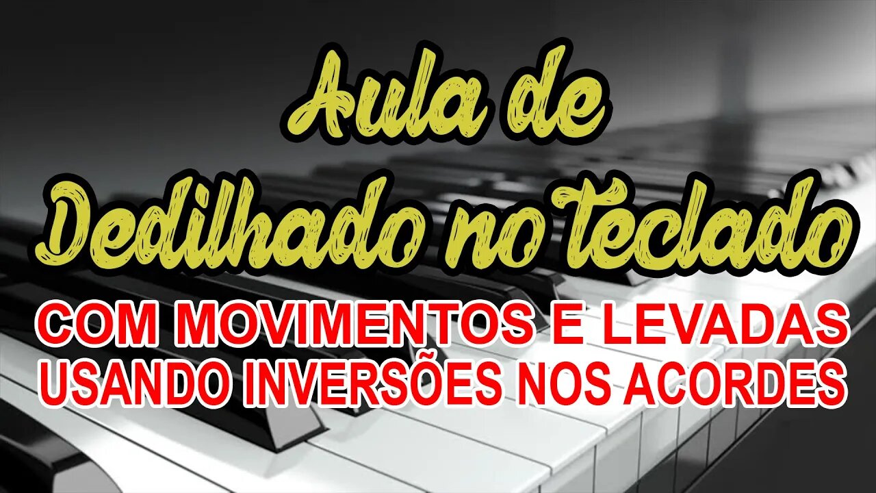 AULA DE DEDILHADO NO TECLADO COM MOVIMENTOS E LEVADAS USANDO INVERSÕES NOS ACORDES